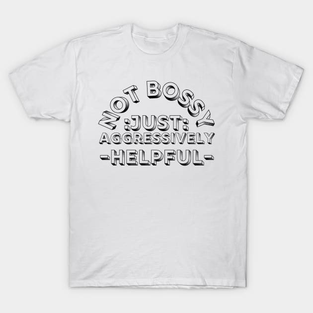 not bossy just aggressively helpful T-Shirt by HandrisKarwa